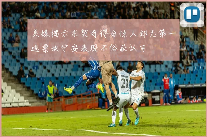 美媒揭示东契奇得分惊人却无第一选票坎宁安表现不俗获认可